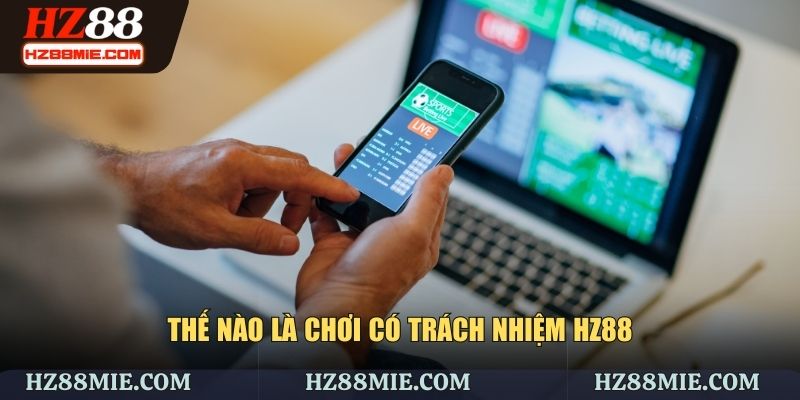 Sơ lược về chơi có trách nhiệm HZ88